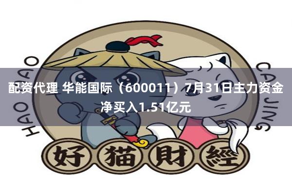 配资代理 华能国际（600011）7月31日主力资金净买入1.51亿元