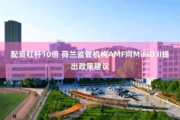 配资杠杆10倍 荷兰监管机构AMF向MiFID II提出政策建议